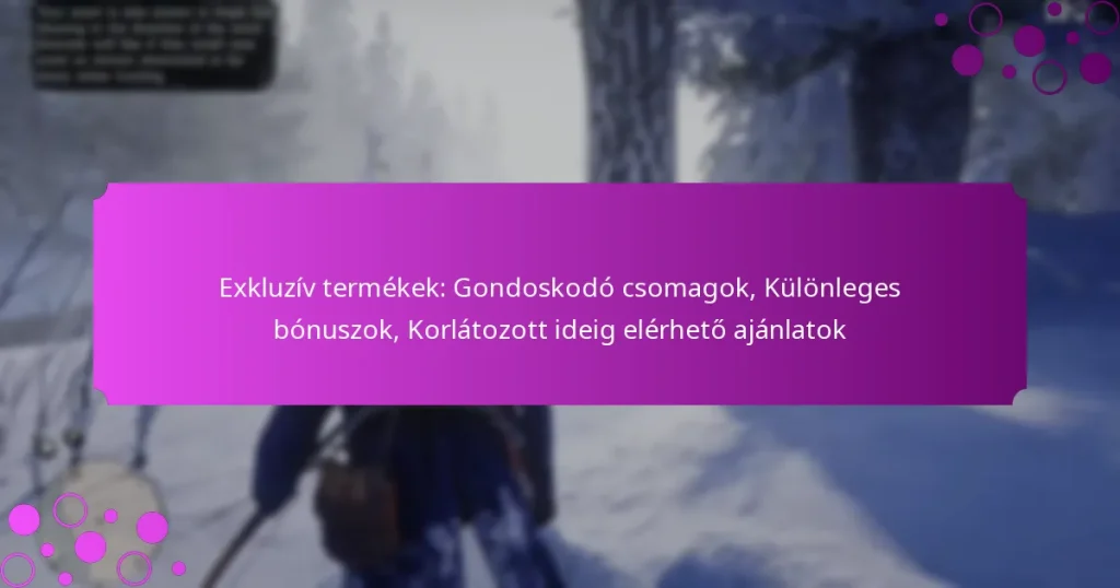 featured-image-ekluziv-termekek-gondoskodo-csomagok-kulonleges-bonuszok-korlatozott-ideig-elerheto-ajanlatok
