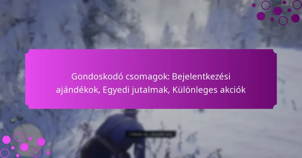 featured-image-gondoskodo-csomagok-bejelentkezesi-ajandekok-egyedi-jutalmak-kulonleges-akciok