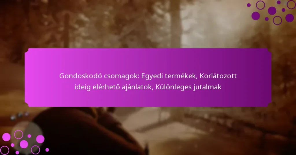 featured-image-gondoskodo-csomagok-egyedi-termekek-korlatozott-ideig-elerheto-ajanlatok-kulonleges-jutalmak