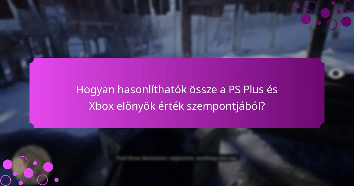 Hogyan hasonlíthatók össze a PS Plus és Xbox előnyök érték szempontjából?