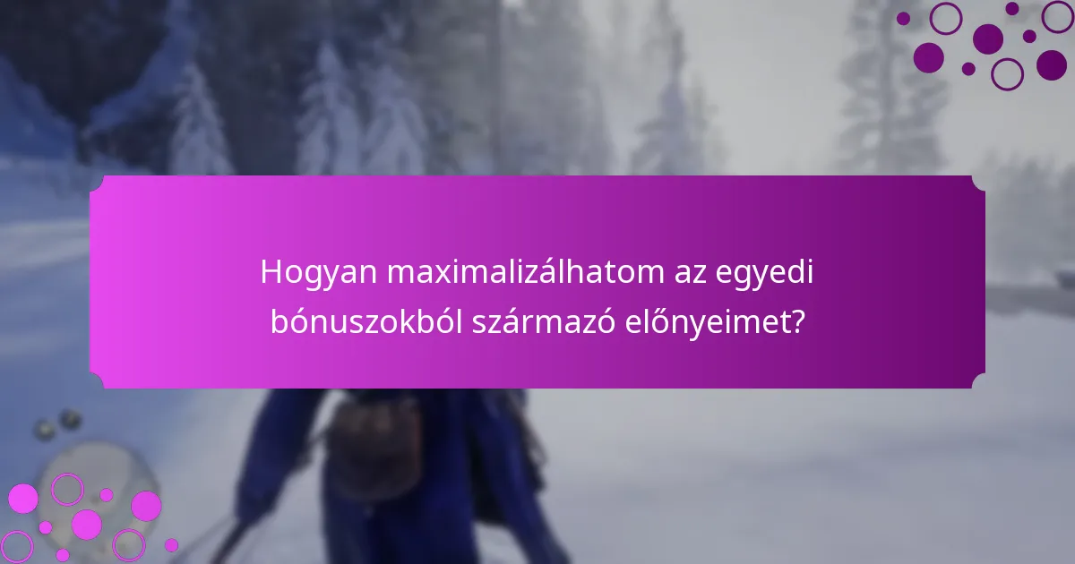 Hogyan maximalizálhatom az egyedi bónuszokból származó előnyeimet?