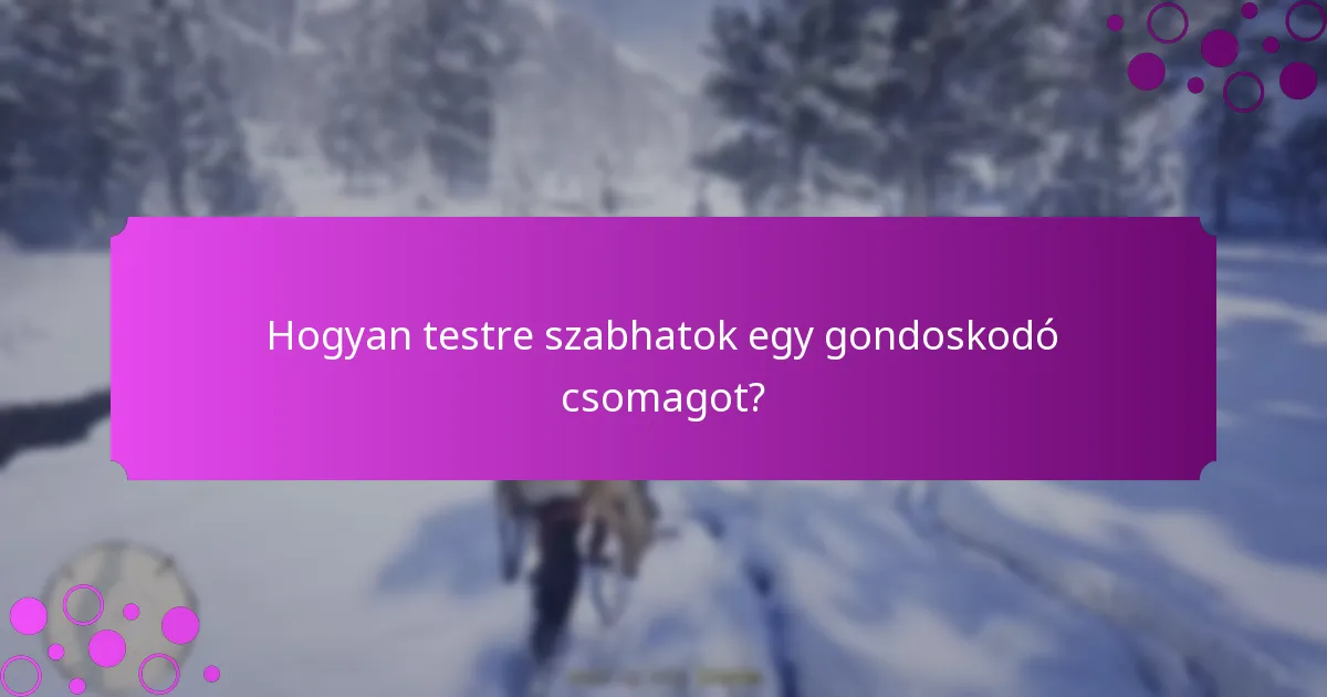 Hogyan testre szabhatok egy gondoskodó csomagot?