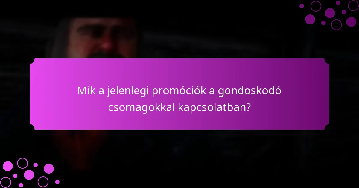Mik a jelenlegi promóciók a gondoskodó csomagokkal kapcsolatban?