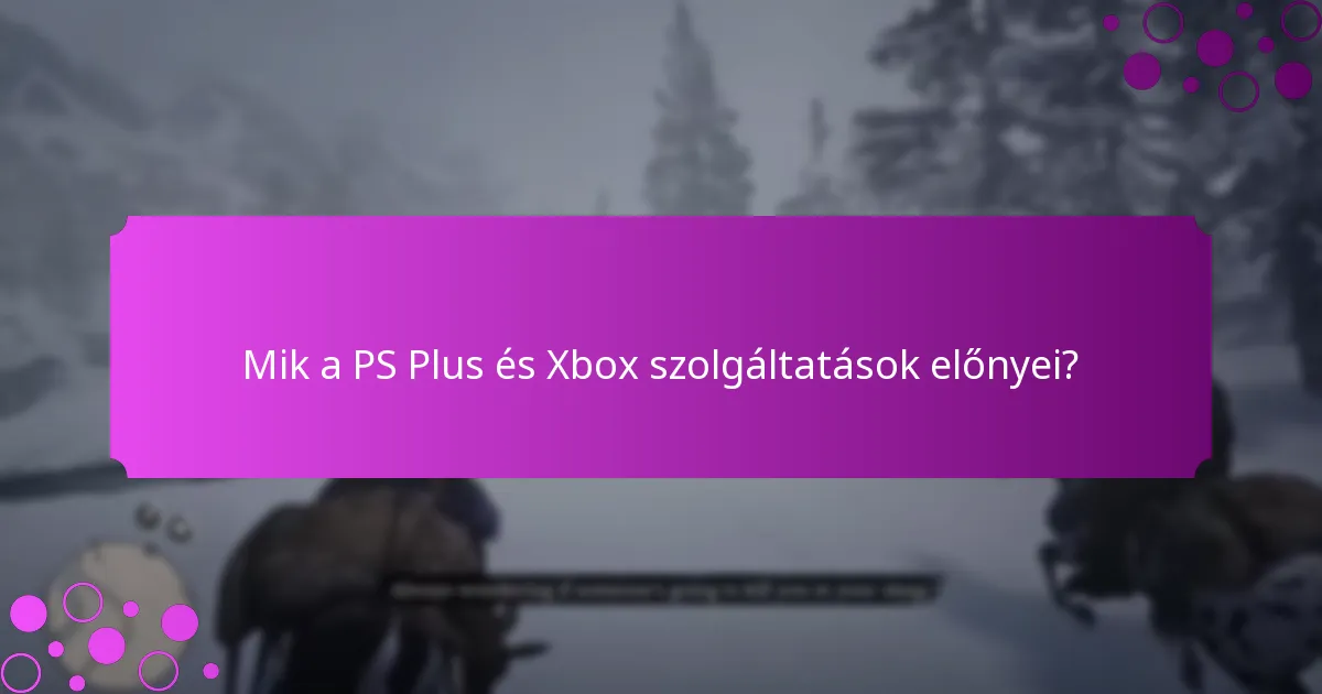 Hogyan hasonlíthatók össze a PS Plus és Xbox előnyök értéke?