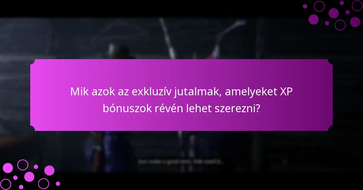 Mik azok az exkluzív jutalmak, amelyeket XP bónuszok révén lehet szerezni?